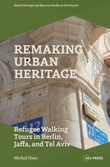cover of Remaking Urban Heritage: Refugee Walking Tours in Berlin, Jaffa, and Tel Aviv