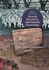 cover of Utrecht University and Colonial Knowledge: Exploration, Exploitation and the Civilising Mission since 1636