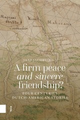 cover of A Firm Peace and Sincere Friendship?: Four Centuries Dutch-American Stories