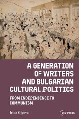 cover of A Generation of Writers and Bulgarian Cultural Politics: From Independence to Communism
