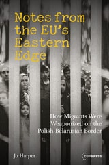 cover of Notes from the EU’s Eastern Edge: How Migrants Were Weaponized on the Polish-Belarusian Border