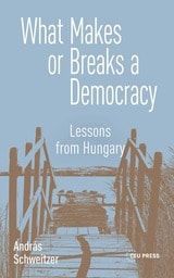 cover of What Makes or Breaks a Democracy: Lessons from Hungary
