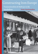 cover of Constructing Iron Europe: Transnationalism and Railways in the Interbellum