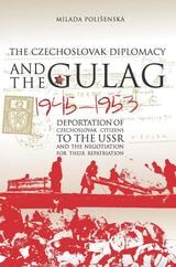 cover of Czechoslovak Diplomacy and the Gulag: Deportation of Czechoslovak Citizens to the USSR and the Negotiation for their Repatriation, 1945-1953