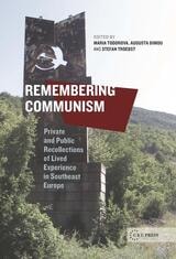 cover of Remembering Communism: Private and Public Recollections of Lived Experience in Southeast Europe