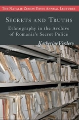 cover of Secrets and Truths: Ethnography in the Archive of Romania's Secret Police