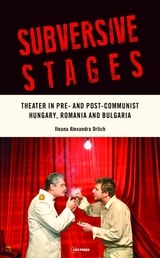 cover of Subversive Stages: Theater in Pre- and Post-Communist&nbsp;Hungary, Romania and Bulgaria