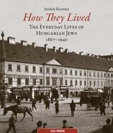cover of How They Lived: The Everyday Lives of Hungarian Jews, 1867–1940