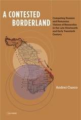 cover of A Contested Borderland: Competing Russian and Romanian Visions of Bessarabia in the Second Half of the 19th and Early 20th Century