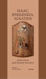 cover of Isaac, Iphigeneia, and Ignatius: Martyrdom and Human Sacrifice