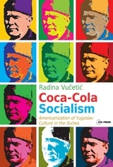 cover of Coca-Cola Socialism: Americanization of Yugoslav Culture in the Sixties