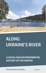 cover of Along Ukraine's River: A Social and Environmental History of the Dnipro