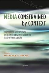 cover of Media Constrained by Context: International Assistance and Democratic Media Transition in the Western Balkans