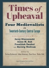 cover of Times of Upheaval: Four Medievalists in Twentieth-Century Central Europe. Conversations with Jerzy Kloczowski, János M. Bak, František Šmahel, and Herwig Wolfram