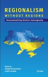 cover of Regionalism without Regions: Reconceptualizing Ukraine's Heterogeneity