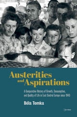 cover of Austerities and Aspirations: A Comparative History of Growth, Consumption, and Quality of Life in East Central Europe since 1945