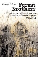 cover of Forest Brothers: The Account of an Anti-Soviet Lithuanian Freedom Fighter, 1944–1948