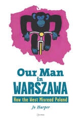 cover of Our Man in Warszawa: How the West Misread Poland