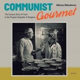 cover of Communist Gourmet: The Curious Story of Food in the People’s Republic of Bulgaria