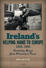 cover of Ireland's Helping Hand to Europe: Combatting Hunger from Normandy to Tirana, 1945–1950