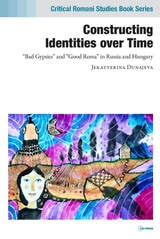 cover of Constructing Identities over Time: “Bad Gypsies” and “Good Roma” in Russia and Hungary
