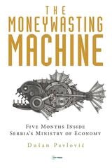 cover of The Moneywasting Machine: Five Months Inside Serbia‘s Ministry of Economy