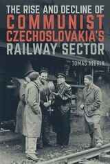 cover of The Rise and Decline of Communist Czechoslovakia´s Railway Sector