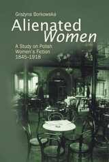 cover of Alienated Women: A Study on Polish Women's Writing, 1845 -1918