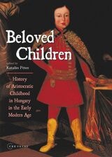cover of Beloved Children: History of Aristocratic Childhood in Hungary in the Early Modern Age