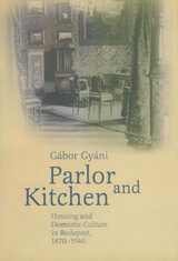 cover of Parlor and Kitchen: Housing and Domestic Culture in Budapest, 1870-1940