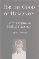 cover of For the Good of Humanity: Ludwik Rajchman, Medical Statesman