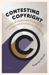 cover of Contesting Copyright: A History of Intellectual Property in East Central Europe and the Balkans
