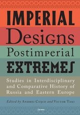 cover of Imperial Designs, Postimperial Extremes: Studies in Interdisciplinary and Comparative History of Russia and Eastern Europe