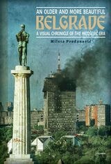 cover of An Older and More Beautiful Belgrade: A Visual Chronicle of the Milo.evic Era