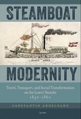 cover of Steamboat Modernity: Travel, Transport, and Social Transformation on the Lower Danube, 1830–1860