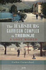 cover of The Habsburg Garrison Complex in Trebinje: A Lost World