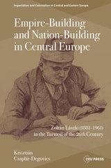 cover of Empire-Building and Nation-Building in Central Europe: Zoltán László (1881–1961) in the Turmoil of the 20th Century