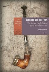 cover of Opium in the Balkans: Cultivation, Processing, and Trade during the Interwar Period