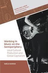 cover of Working in Music on the Semiperiphery: Local Cultural Production and Global Capitalism
