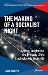 cover of The Making of a Socialist Night: Society, Imagination and Everyday Life in Czechoslovakia 1945-1960