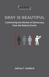 cover of Gray is Beautiful: Confronting the Retreat of Democracy from the Radical Center
