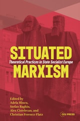 cover of Situated Marxism: Theoretical Practices in State Socialist Europe