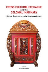 cover of Cross-Cultural Exchange and the Colonial Imaginary: Global Encounters via Southeast Asia