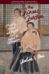 cover of The Chinese Question: Ethnicity, Nation, and Region in and Beyond the Philippines