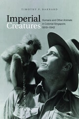 cover of Imperial Creatures: Humans and Other Animals in Colonial Singapore, 1819-1942