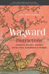 cover of Wayward Distractions: Ornament, Emotion, Zombies and  the Study of Buddhism in Thailand