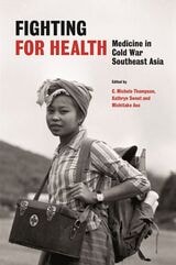 cover of Fighting for Health: Medicine in Cold War Southeast Asia