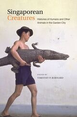 cover of Singaporean Creatures: Histories of Humans and Other Animals in the Garden City