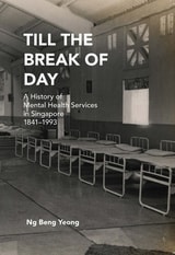 cover of Till The Break of Day: A History of Mental Health Services in Singapore, 1841-1993