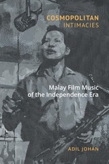 cover of Cosmopolitan Intimacies: Malay Film Music of the Independence Era